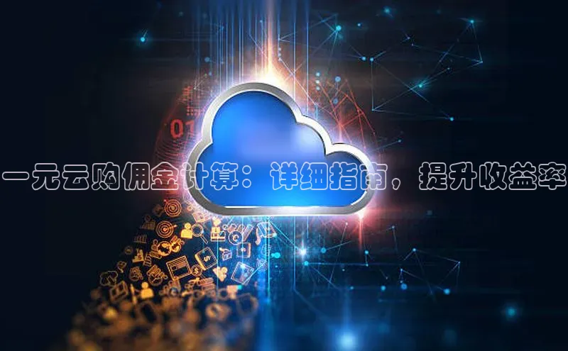 意昂4凯捷娱乐百度取证一元云购佣金计算：详细指南，提升收益率