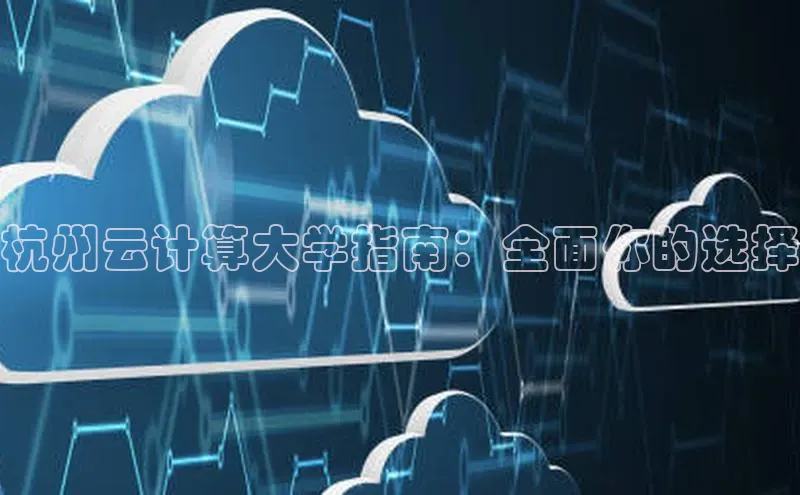 凯捷体育百度营销中心杭州云计算大学指南：全面你的选择