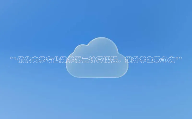 凯捷路畅科技**优化大学专业数学系云计算课程，提升学生竞争力**