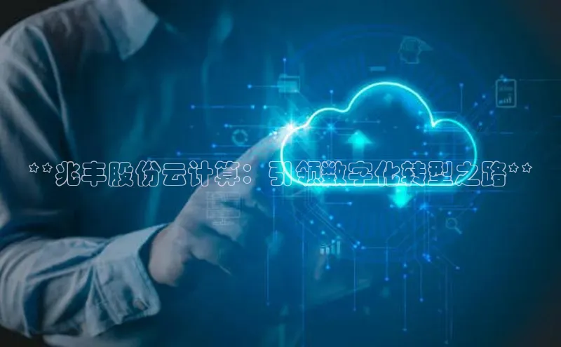 凯捷体育雷柏科技**兆丰股份云计算：引领数字化转型之路**