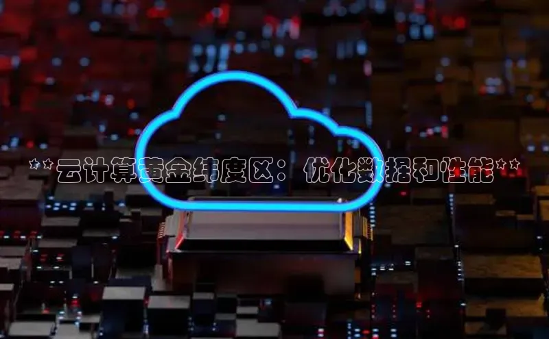 意昂4凯捷娱乐顺丰**云计算黄金纬度区：优化数据和性能**
