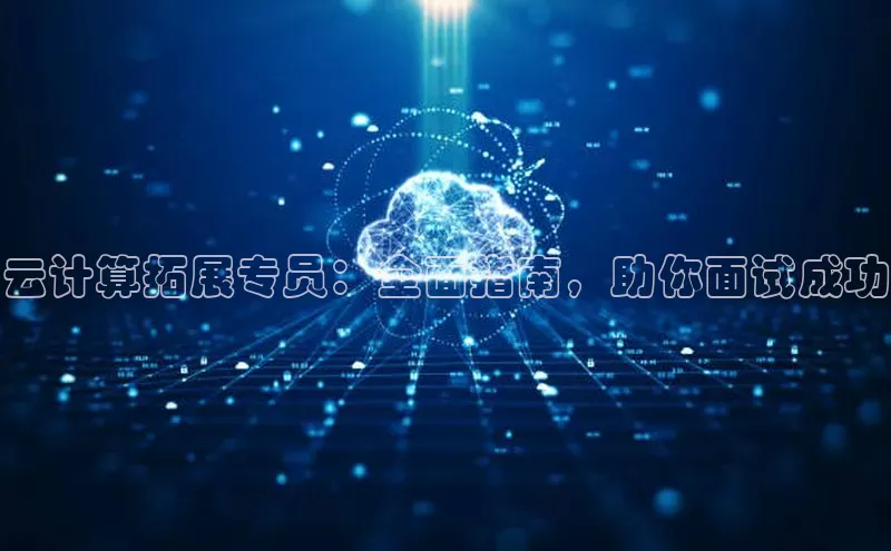 意昂4凯捷百度手机助手云计算拓展专员：全面指南，助你面试成功