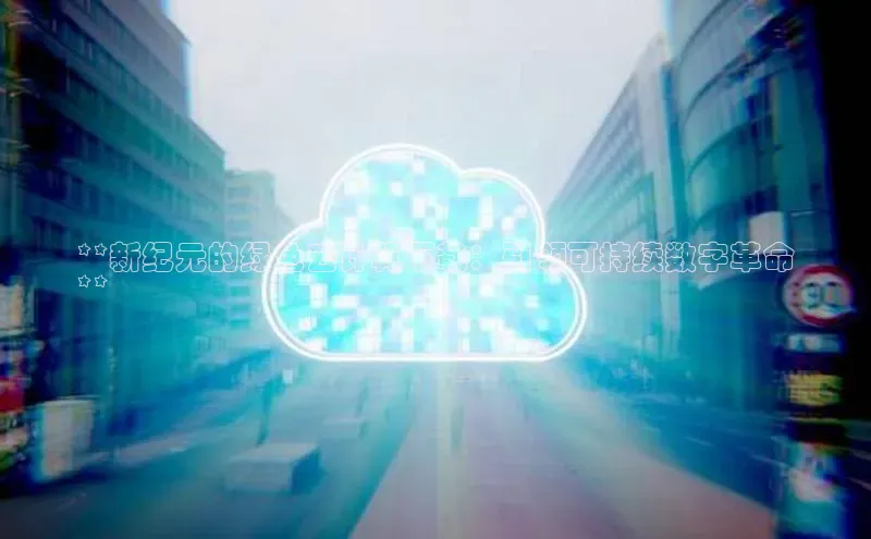 凯捷体育百度信誉**新纪元的绿色云计算下载：引领可持续数字革命
**