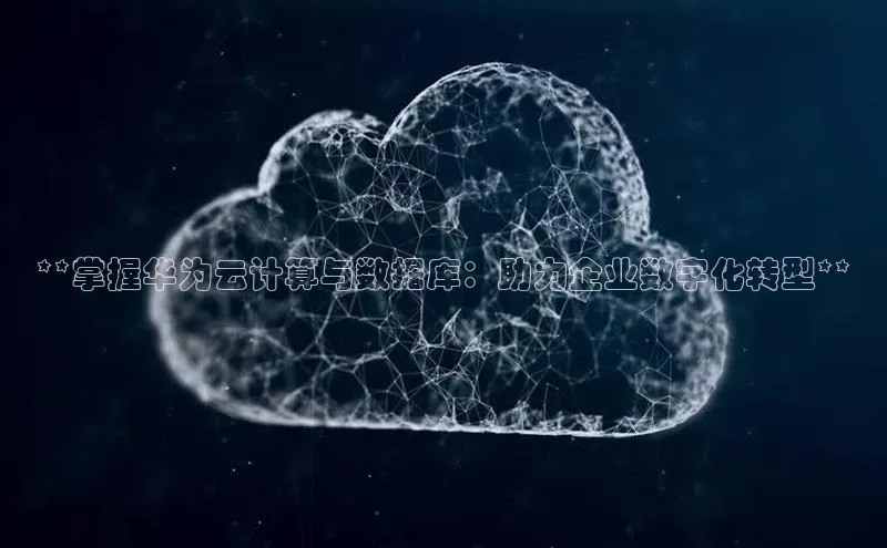 凯捷体育雷柏科技**掌握华为云计算与数据库：助力企业数字化转型**