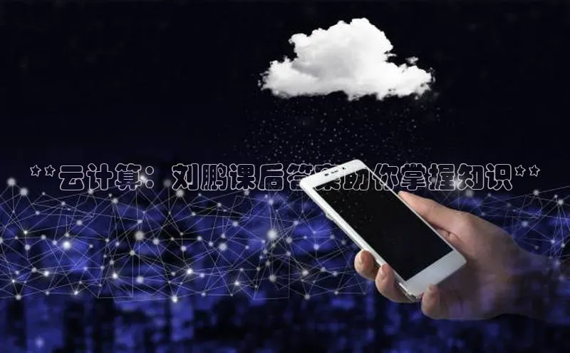 凯捷娱乐百度游戏**云计算：刘鹏课后答案助你掌握知识**