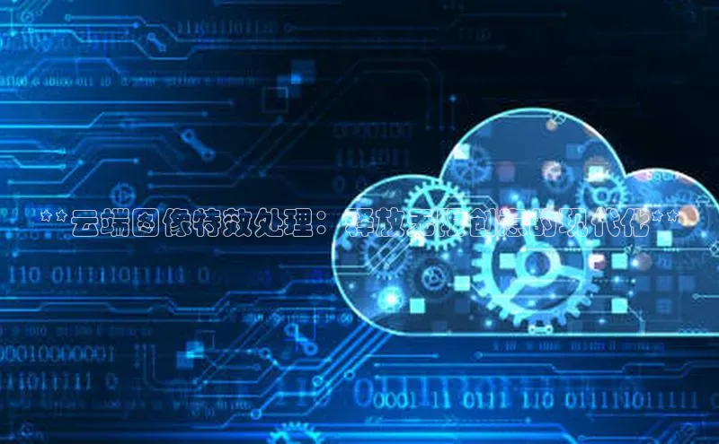 凯捷彩讯股份**云端图像特效处理：释放无限创意的现代化**