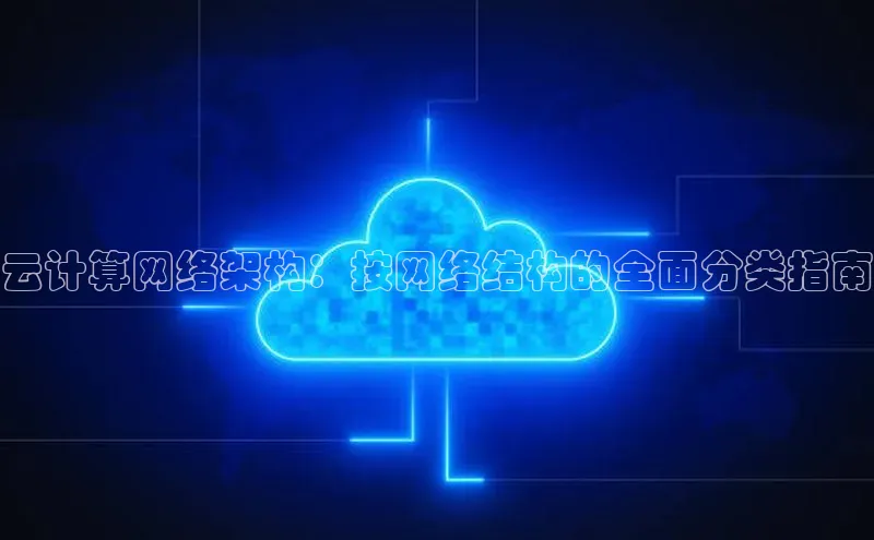凯捷百度翻译云计算网络架构：按网络结构的全面分类指南