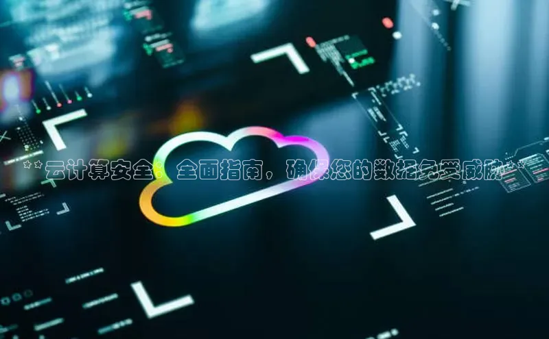 意昂4凯捷体育巴美列捷福**云计算安全：全面指南，确保您的数据免受威胁**