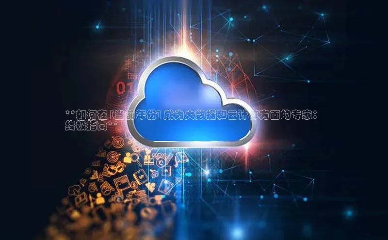 意昂4凯捷体育巴美列捷福**如何在 [当前年份] 成为大数据和云计算方面的专家：
终极指南**