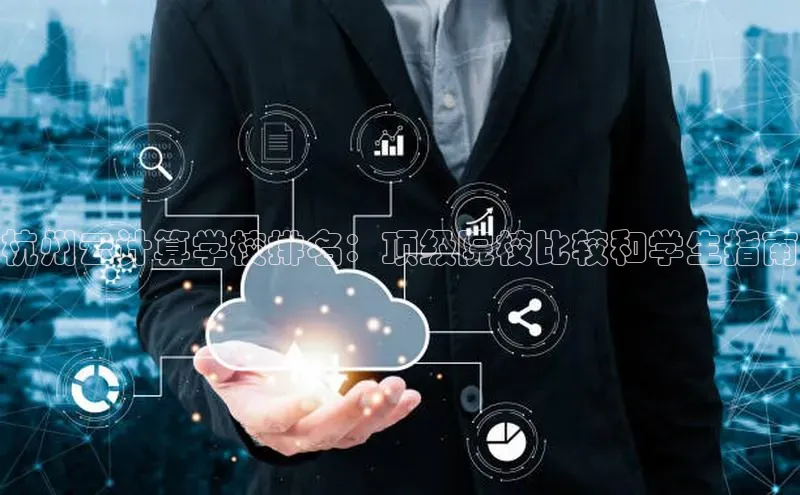 意昂4凯捷体育诸葛科技杭州云计算学校排名：顶级院校比较和学生指南