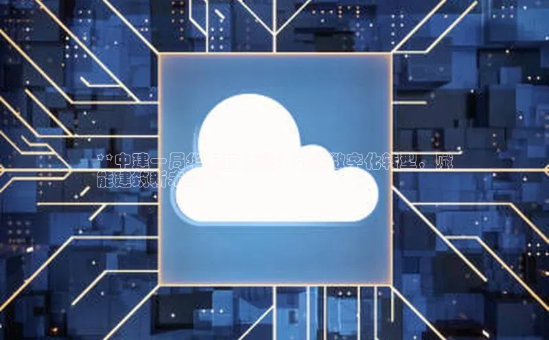 凯捷娱乐滴滴出行**中建一局华东云计算：引领数字化转型，赋
能建筑新未来**