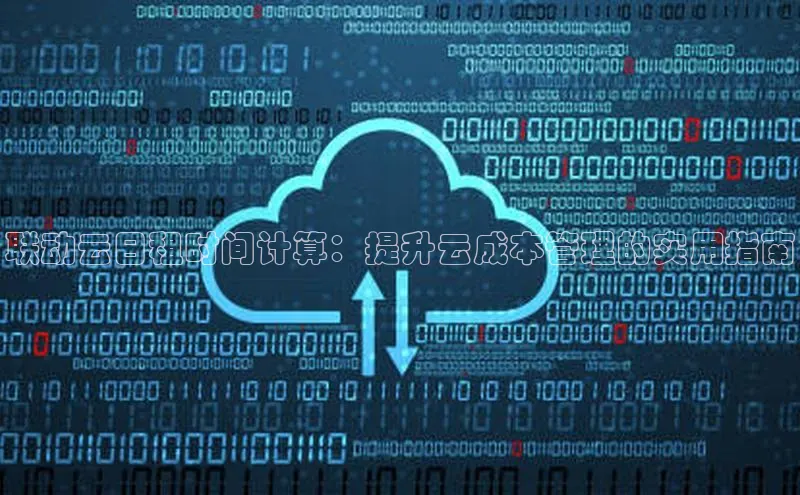 意昂4凯捷体育神思电子联动云日租时间计算：提升云成本管理的实用指南