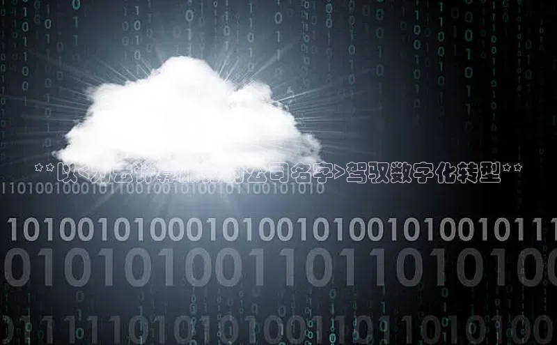 凯捷体育百度人工翻译**以<为云计算服务的公司名字>驾驭数字化转型**