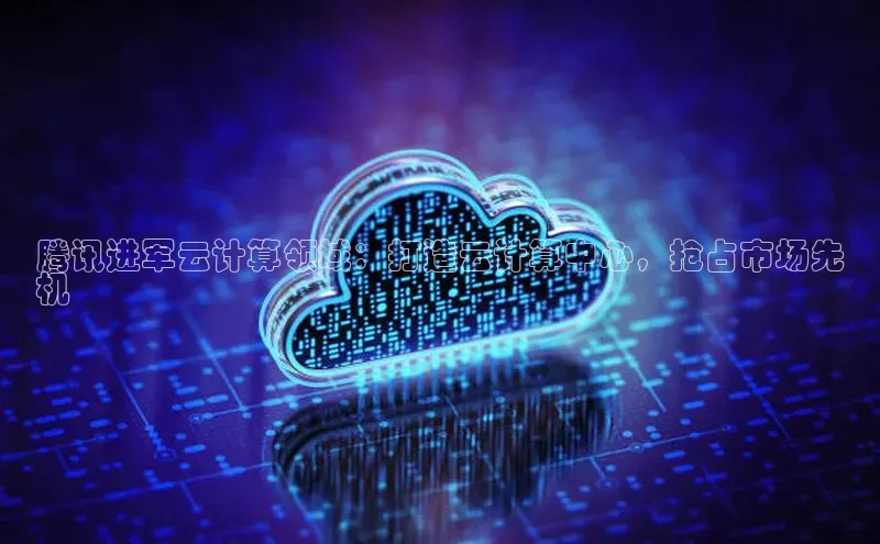 凯捷娱乐赛富乐斯腾讯进军云计算领域：打造云计算中心，抢占市场先
机