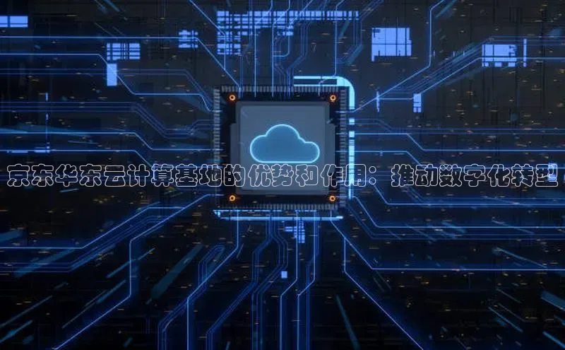 凯捷娱乐猫眼京东华东云计算基地的优势和作用：推动数字化转型