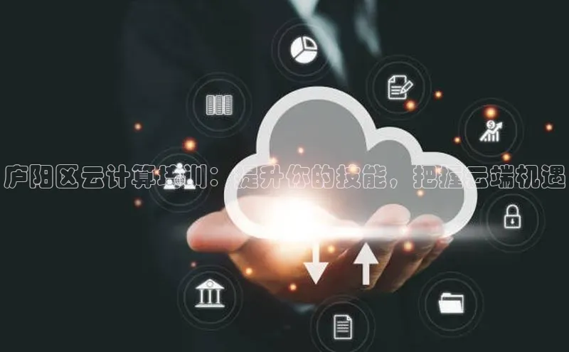 凯捷体育百度人工翻译庐阳区云计算培训：提升你的技能，把握云端机遇