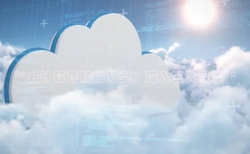 凯捷娱乐百度搜索资源平台**云计算存储的分类：深入三大类型**