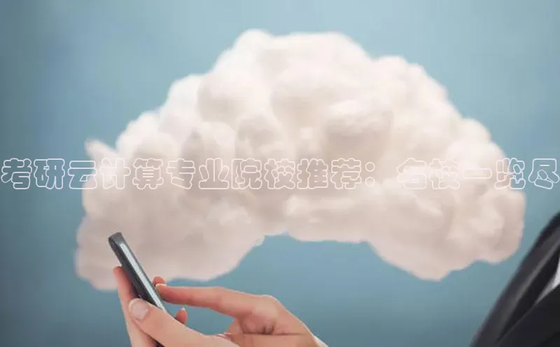 意昂4凯捷视觉中国考研云计算专业院校推荐：名校一览尽