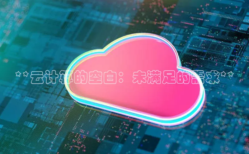 意昂4凯捷体育光魔科技**云计算的空白：未满足的需求**