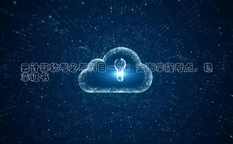 意昂4凯捷美团云计算软考必考科目一览：全面掌握考点，稳
拿证书