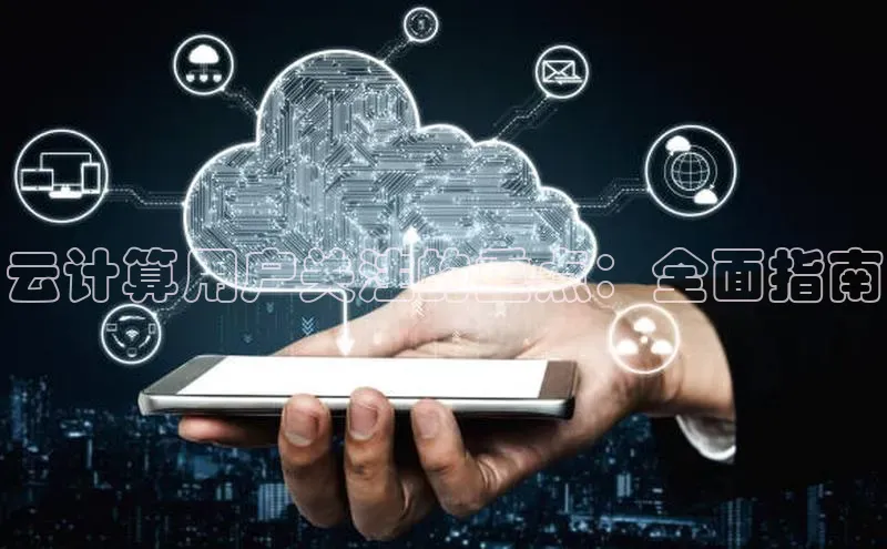 凯捷体育华扬联众云计算用户关注的重点：全面指南