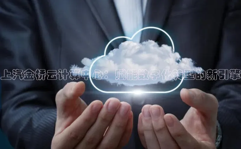 凯捷娱乐猫眼上汽金桥云计算中心：赋能数字化转型的新引擎