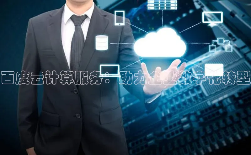 意昂4凯捷体育颐驰 06百度云计算服务：助力企业数字化转型