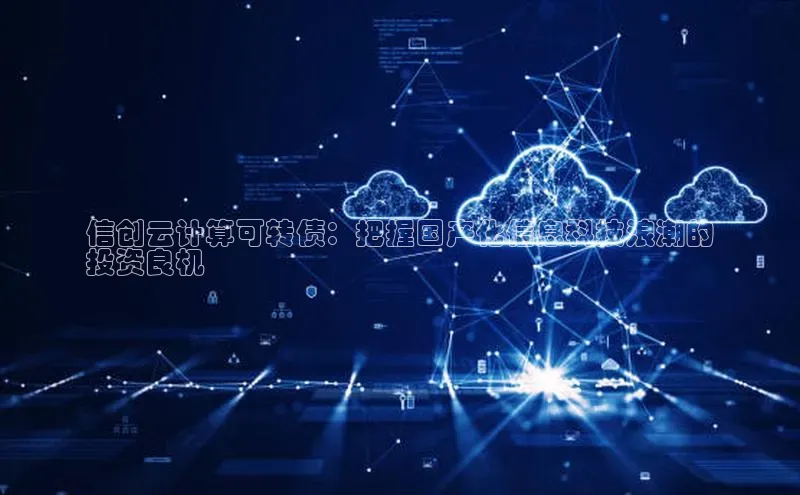 意昂4凯捷娱乐小度商城信创云计算可转债：把握国产化信息科技浪潮的
投资良机