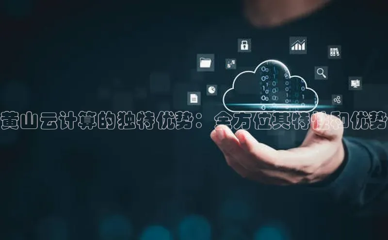 凯捷娱乐猫眼黄山云计算的独特优势：全方位其特性和优势