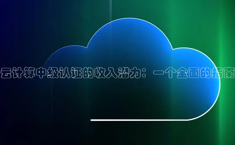 意昂4凯捷字节跳动云计算中级认证的收入潜力：一个全面的指南
