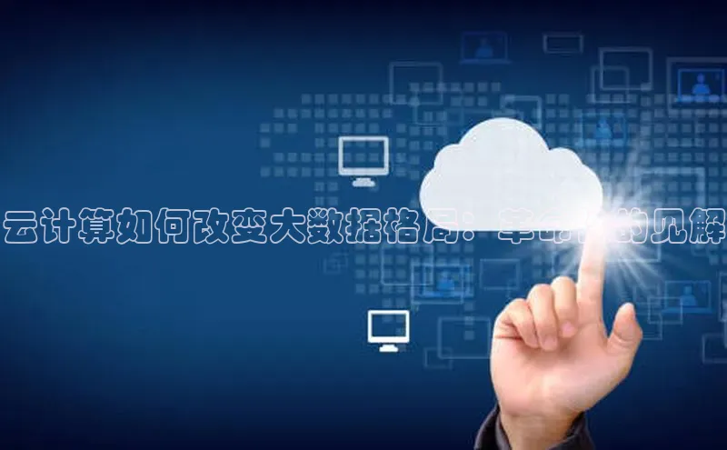 意昂4凯捷娱乐百度社团赞助平台云计算如何改变大数据格局：革命性的见解
