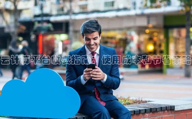 意昂4凯捷体育百度网盘企业版云计算平台收费指南：使用成本和节省策略