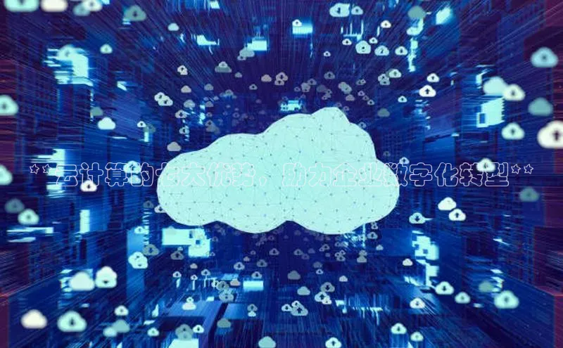 意昂4凯捷百度手机助手**云计算的七大优势，助力企业数字化转型**
