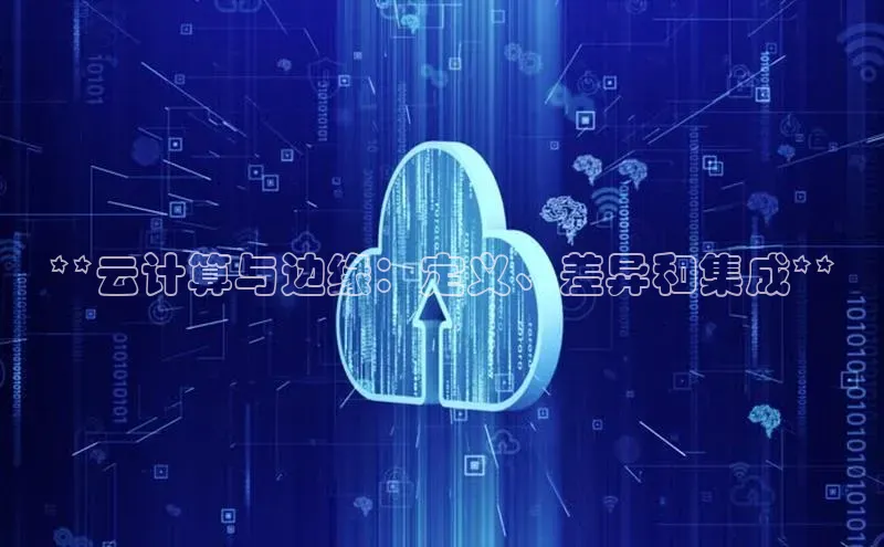 意昂4凯捷文心一言**云计算与边缘：定义、差异和集成**