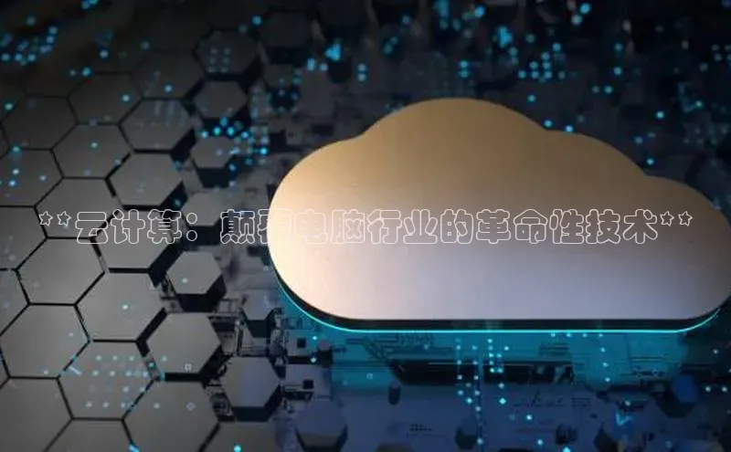 意昂4凯捷娱乐百度取证**云计算：颠覆电脑行业的革命性技术**