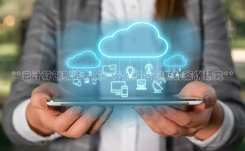凯捷体育梯哥哥科技**云计算创新的力量：产品组合创新的案例研究**