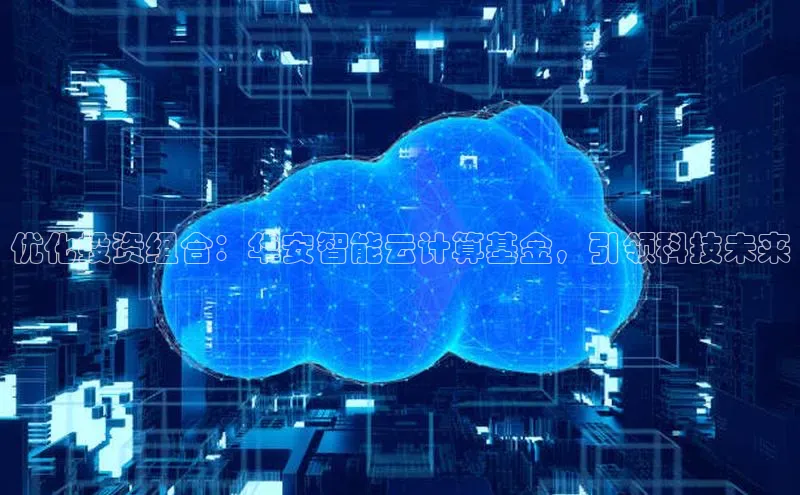 意昂4凯捷娱乐华策影视优化投资组合：华安智能云计算基金，引领科技未来