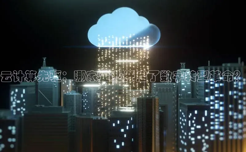 凯捷体育百度信誉云计算先驱：哪家企业开启了数字转型革命？