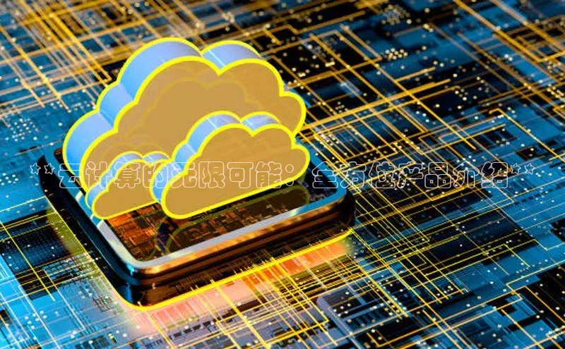 意昂4凯捷百度众测**云计算的无限可能：全方位产品介绍**