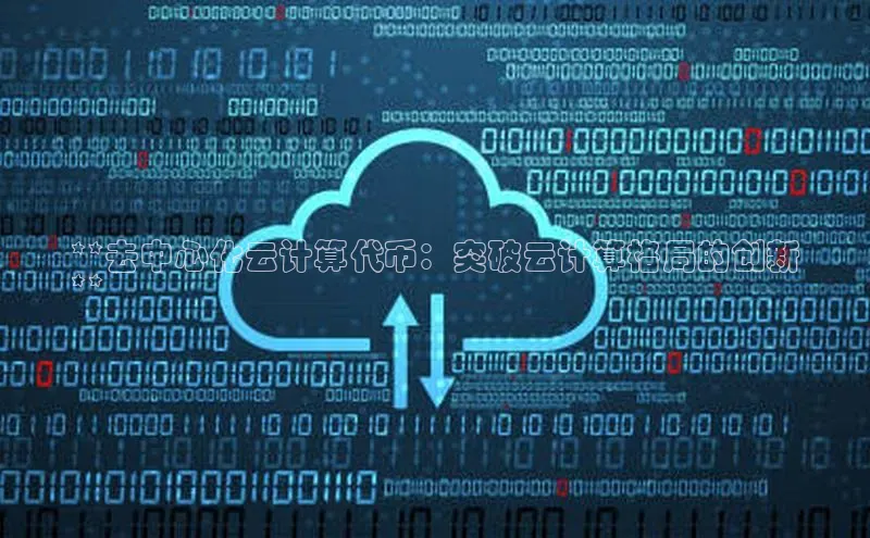 意昂4凯捷美团**去中心化云计算代币：突破云计算格局的创新
**