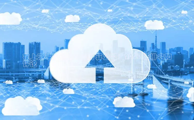 意昂4凯捷娱乐云创智行在上海寻找领先的云计算公司：2023 年排名和
评论