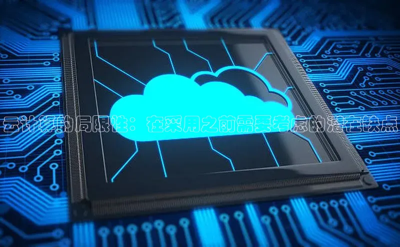 凯捷娱乐极氪智能科技云计算的局限性：在采用之前需要考虑的潜在缺点