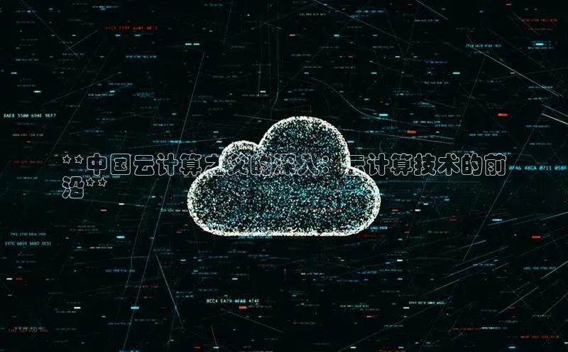 意昂4凯捷文心一言**中国云计算之父的深入：云计算技术的前
沿**