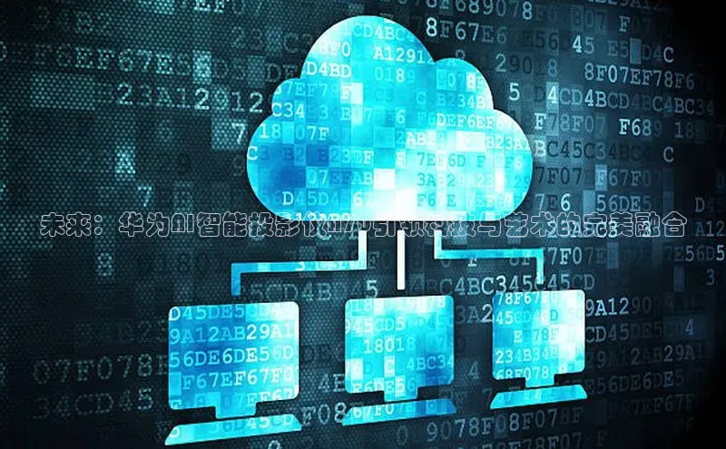 凯捷娱乐阿里尔公司未来：华为AI智能投影仪A70引领科技与艺术的完美融合