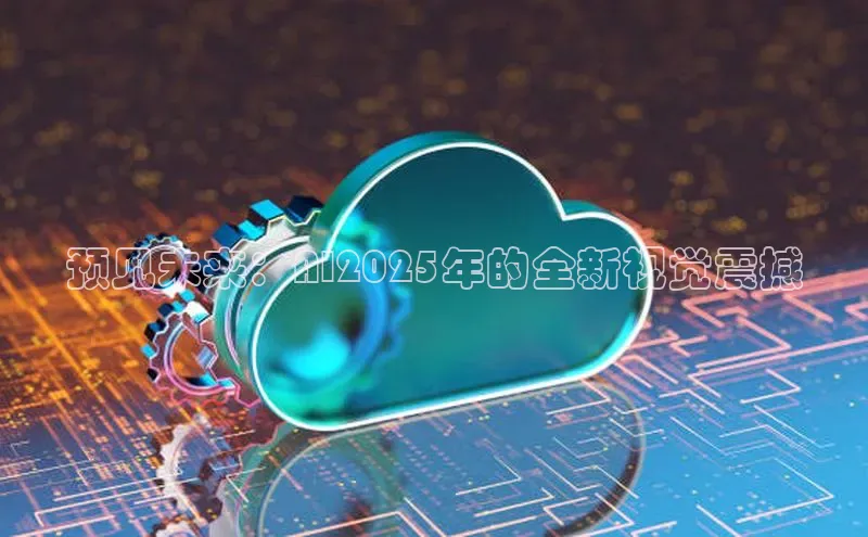 预见未来：AI2025年的全新视觉震撼