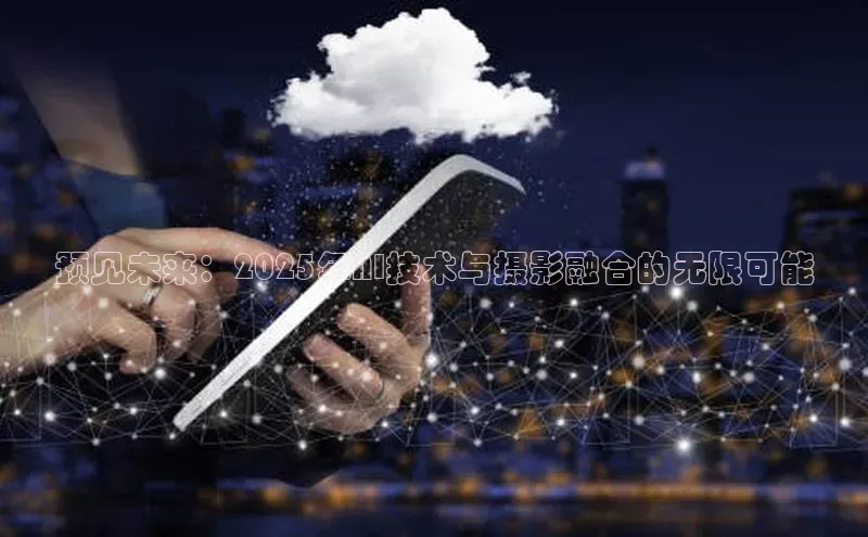 预见未来：2025年AI技术与摄影融合的无限可能