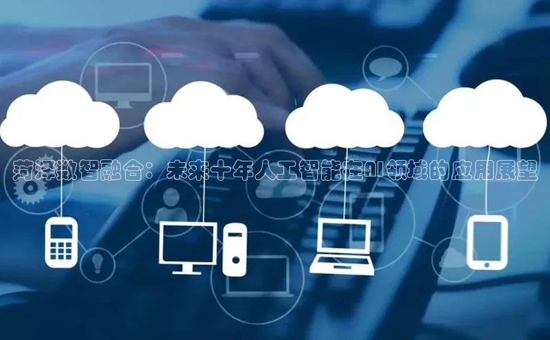 菏泽数智融合：未来十年人工智能在AI领域的应用展望