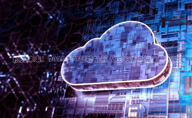 预见未来：2025年AI智能机器人在生活中的全新可能