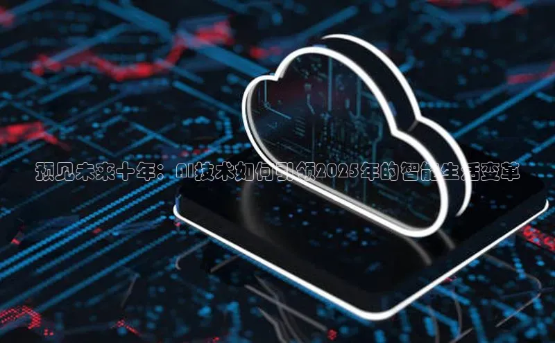 预见未来十年：AI技术如何引领2025年的智能生活变革
