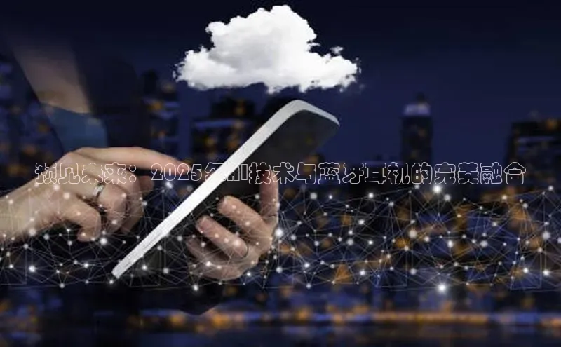 预见未来：2025年AI技术与蓝牙耳机的完美融合